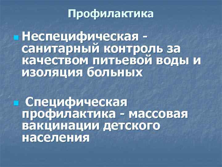 Профилактика n Неспецифическая санитарный контроль за качеством питьевой воды и изоляция больных n Специфическая