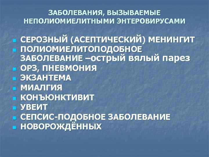 ЗАБОЛЕВАНИЯ, ВЫЗЫВАЕМЫЕ НЕПОЛИОМИЕЛИТНЫМИ ЭНТЕРОВИРУСАМИ n n n n n СЕРОЗНЫЙ (АСЕПТИЧЕСКИЙ) МЕНИНГИТ ПОЛИОМИЕЛИТОПОДОБНОЕ ЗАБОЛЕВАНИЕ