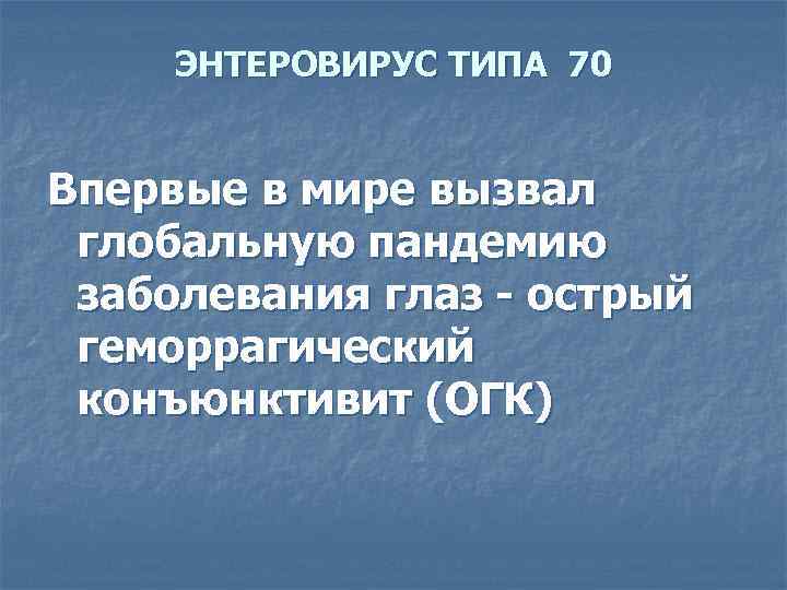 ЭНТЕРОВИРУС ТИПА 70 Впервые в мире вызвал глобальную пандемию заболевания глаз - острый геморрагический