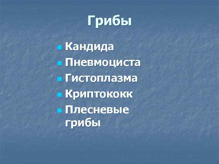 Грибы Кандида n Пневмоциста n Гистоплазма n Криптококк n Плесневые грибы n 