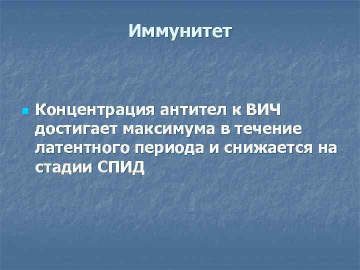 Иммунитет n Концентрация антител к ВИЧ достигает максимума в течение латентного периода и снижается