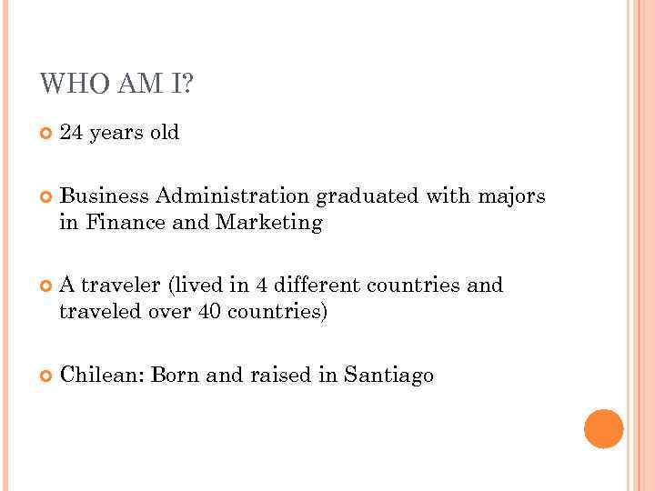 WHO AM I? 24 years old Business Administration graduated with majors in Finance and