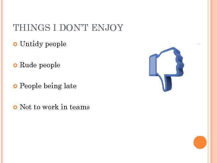 THINGS I DON’T ENJOY Untidy people Rude people People being late Not to work