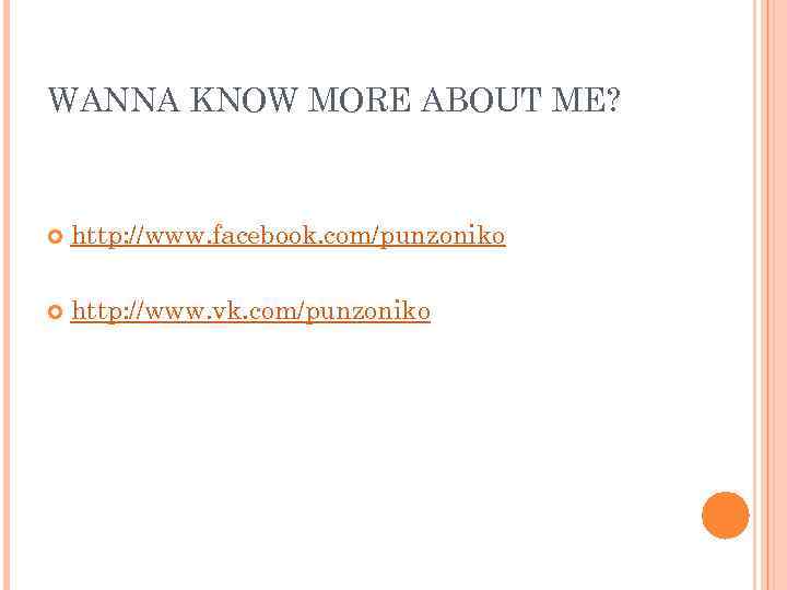WANNA KNOW MORE ABOUT ME? http: //www. facebook. com/punzoniko http: //www. vk. com/punzoniko 