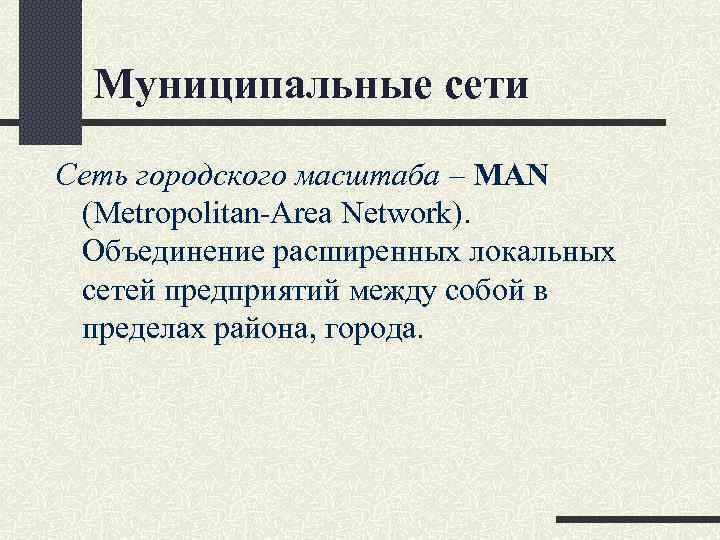 Муниципальные сети Сеть городского масштаба – MAN (Metropolitan-Area Network). Объединение расширенных локальных сетей предприятий