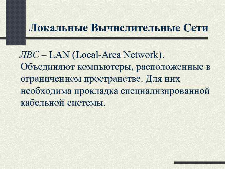 Локальные Вычислительные Сети ЛВС – LAN (Local-Area Network). Объединяют компьютеры, расположенные в ограниченном пространстве.