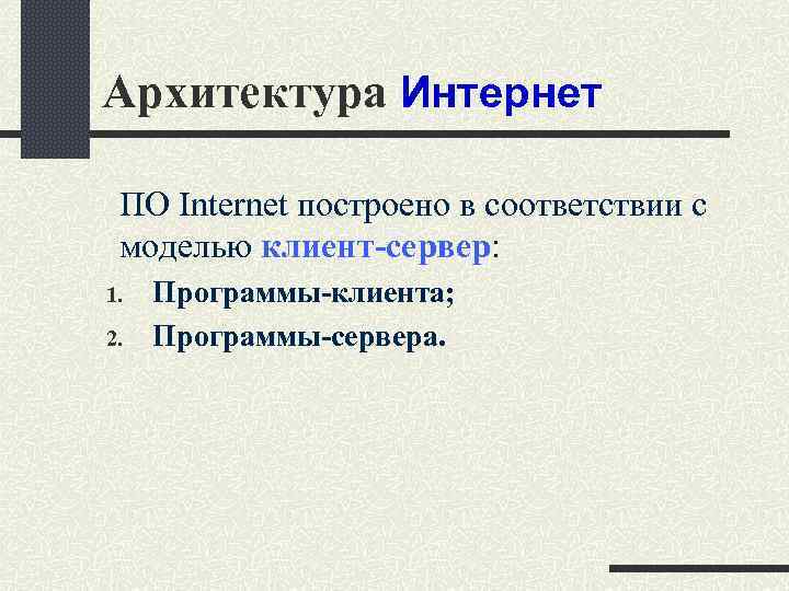 Архитектура Интернет ПО Internet построено в соответствии с моделью клиент-сервер: 1. 2. Программы-клиента; Программы-сервера.