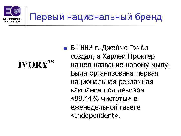 Entrepreneurship and Commerce Первый национальный бренд n IVORY TM В 1882 г. Джеймс Гэмбл
