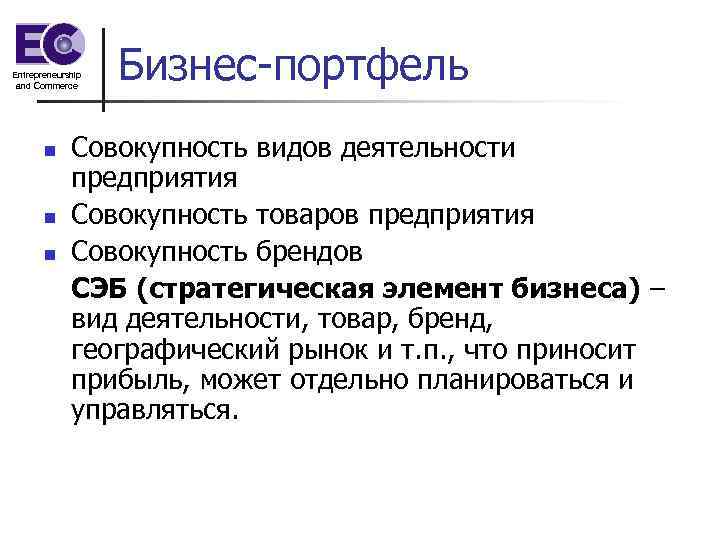 Entrepreneurship and Commerce n n n Бизнес-портфель Совокупность видов деятельности предприятия Совокупность товаров предприятия