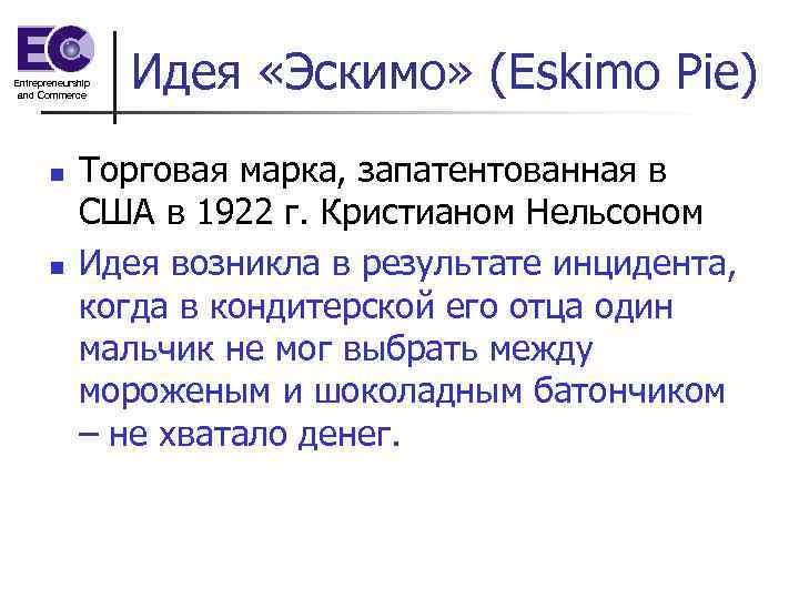 Entrepreneurship and Commerce n n Идея «Эскимо» (Eskimo Pie) Торговая марка, запатентованная в США