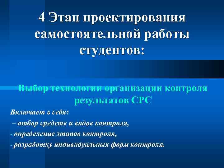 4 Этап проектирования самостоятельной работы студентов: Выбор технологии организации контроля результатов СРС Включает в