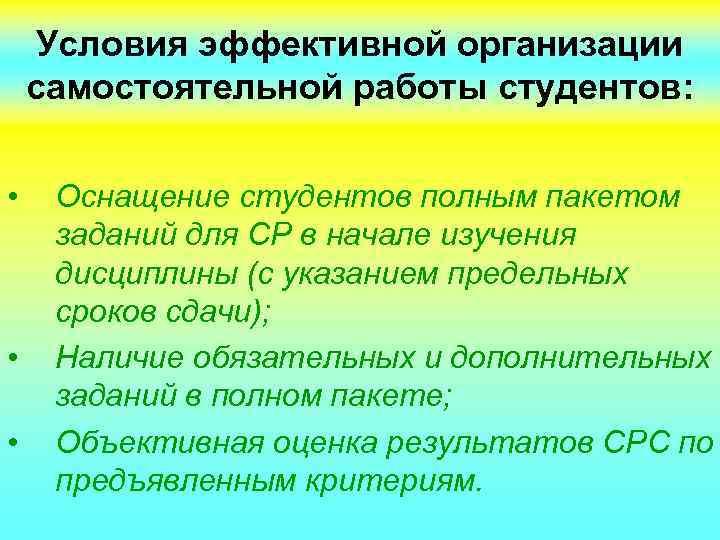 Условия эффективной организации самостоятельной работы студентов: • • • Оснащение студентов полным пакетом заданий