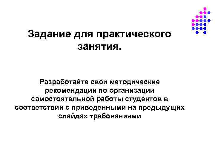 Задание для практического занятия. Разработайте свои методические рекомендации по организации самостоятельной работы студентов в