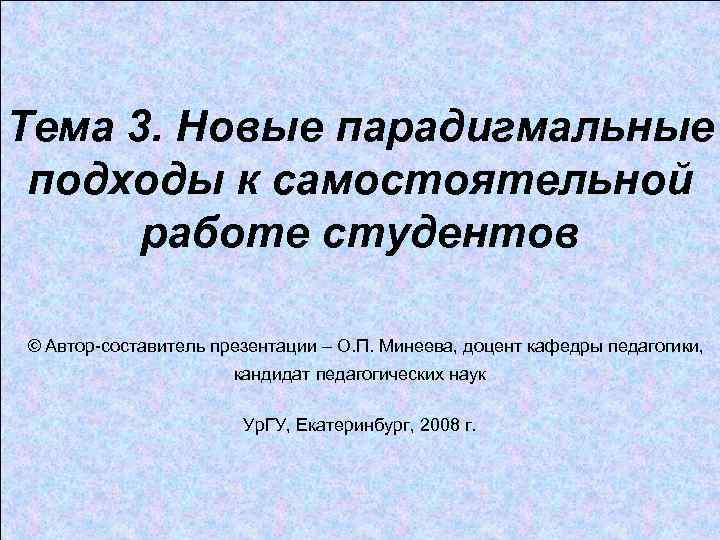 Тема 3. Новые парадигмальные подходы к самостоятельной работе студентов © Автор-составитель презентации – О.