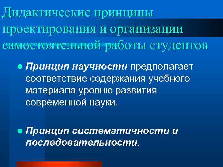 Дидактические принципы проектирования и организации самостоятельной работы студентов l Принцип научности предполагает соответствие содержания