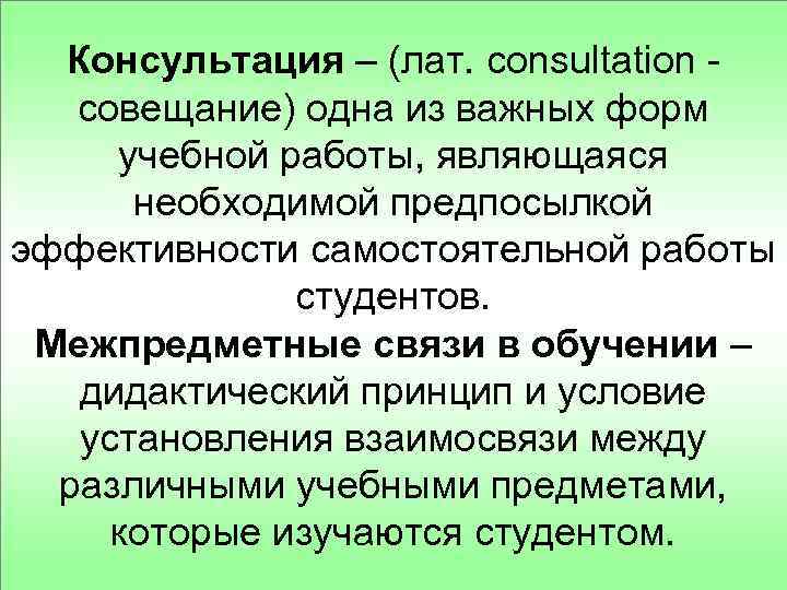 Консультация – (лат. consultation совещание) одна из важных форм учебной работы, являющаяся необходимой предпосылкой