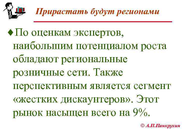 Прирастать будут регионами ¨По оценкам экспертов, наибольшим потенциалом роста обладают региональные розничные сети. Также