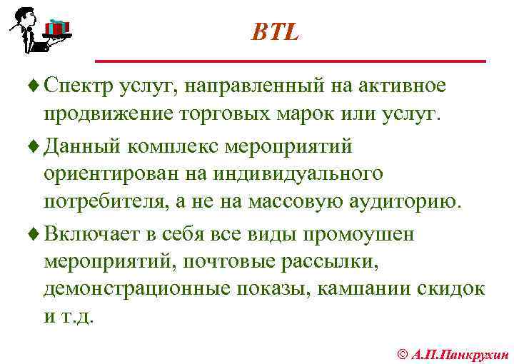 BTL ¨ Спектр услуг, направленный на активное продвижение торговых марок или услуг. ¨ Данный