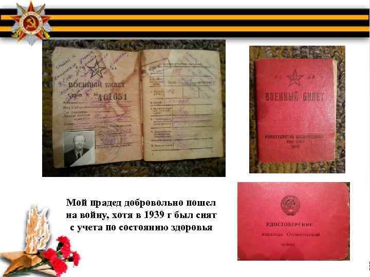 Мой прадед добровольно пошел на войну, хотя в 1939 г был снят с учета