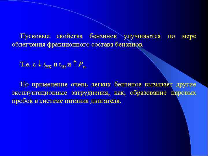 Пусковые свойства бензинов улучшаются по мере облегчения фракционного состава бензинов. Т. е. с t.
