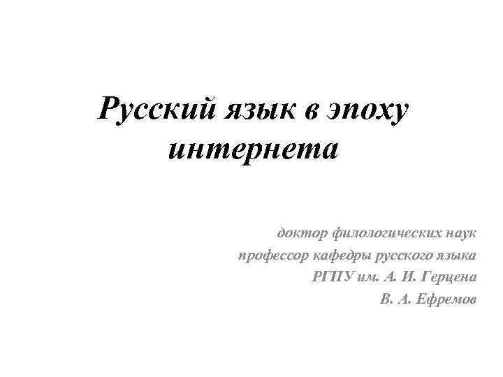 Русский язык в эпоху интернета доктор филологических наук профессор кафедры русского языка РГПУ им.