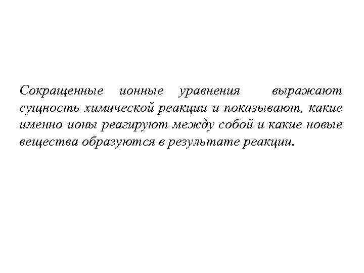 Сокращенные ионные уравнения выражают сущность химической реакции и показывают, какие именно ионы реагируют между