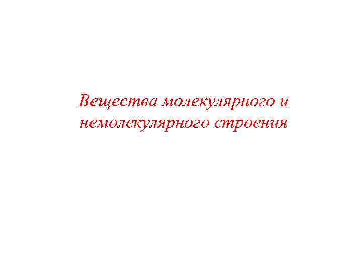 Вещества молекулярного и немолекулярного строения 