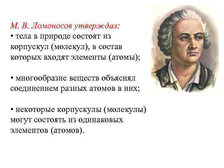 М. В. Ломоносов утверждал: • тела в природе состоят из корпускул (молекул), в состав