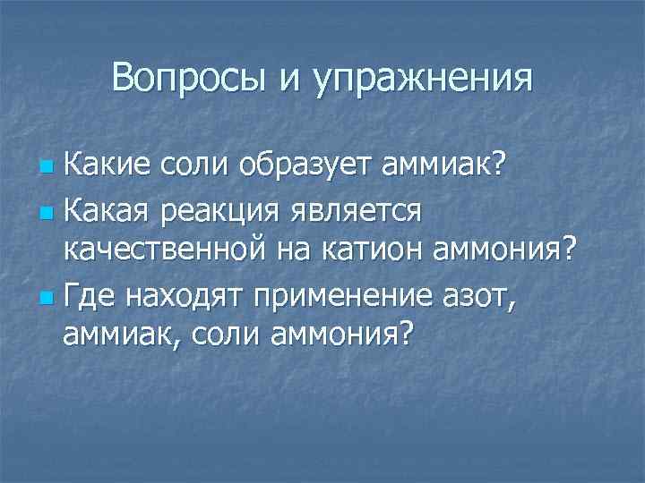 Вопросы и упражнения Какие соли образует аммиак? n Какая реакция является качественной на катион