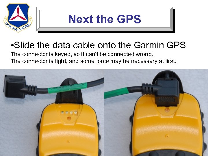 Next the GPS • Slide the data cable onto the Garmin GPS The connector