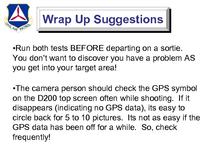 Wrap Up Suggestions • Run both tests BEFORE departing on a sortie. You don’t