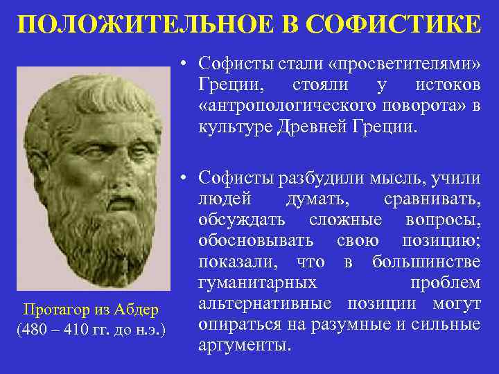 ПОЛОЖИТЕЛЬНОЕ В СОФИСТИКЕ • Софисты стали «просветителями» Греции, стояли у истоков «антропологического поворота» в