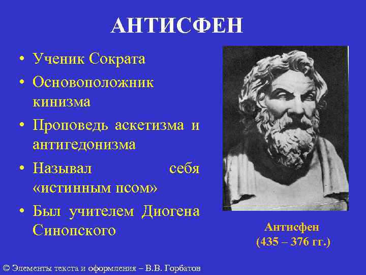 АНТИСФЕН • Ученик Сократа • Основоположник кинизма • Проповедь аскетизма и антигедонизма • Называл