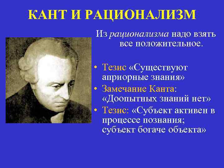 КАНТ И РАЦИОНАЛИЗМ Из рационализма надо взять все положительное. • Тезис «Существуют априорные знания»