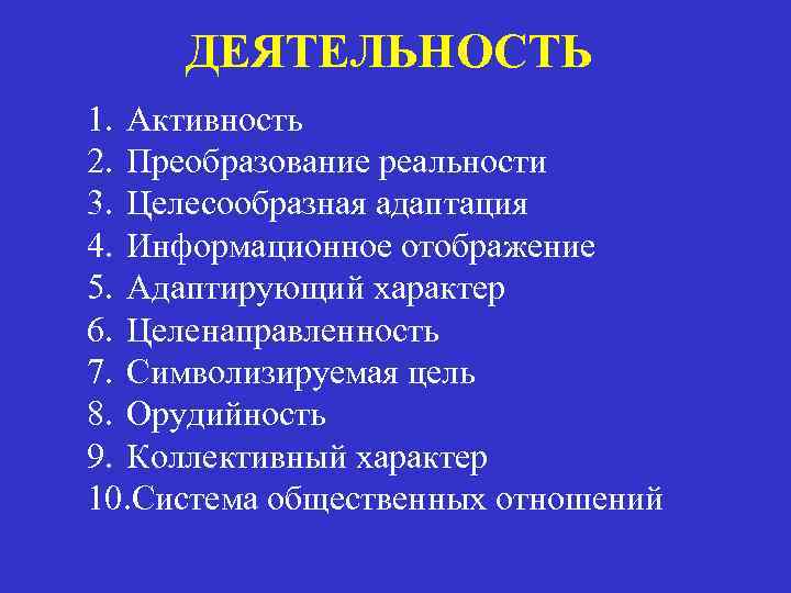 ДЕЯТЕЛЬНОСТЬ 1. Активность 2. Преобразование реальности 3. Целесообразная адаптация 4. Информационное отображение 5. Адаптирующий