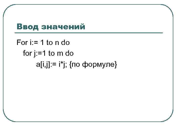 Ввод значений For i: = 1 to n do for j: =1 to m