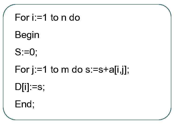 For i: =1 to n do Begin S: =0; For j: =1 to m