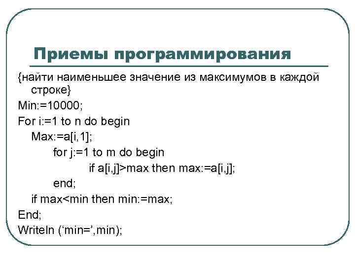Приемы программирования {найти наименьшее значение из максимумов в каждой строке} Min: =10000; For i: