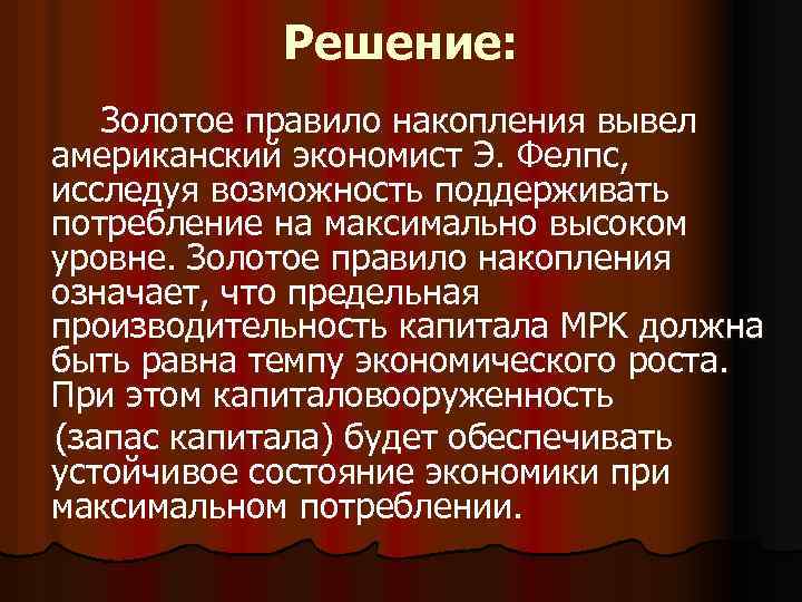 Решение: Золотое правило накопления вывел американский экономист Э. Фелпс, исследуя возможность поддерживать потребление на