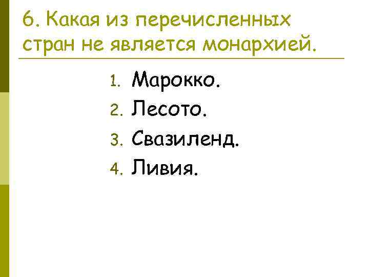 6. Какая из перечисленных стран не является монархией. 1. 2. 3. 4. Марокко. Лесото.