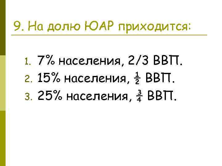 9. На долю ЮАР приходится: 1. 2. 3. 7% населения, 2/3 ВВП. 15% населения,