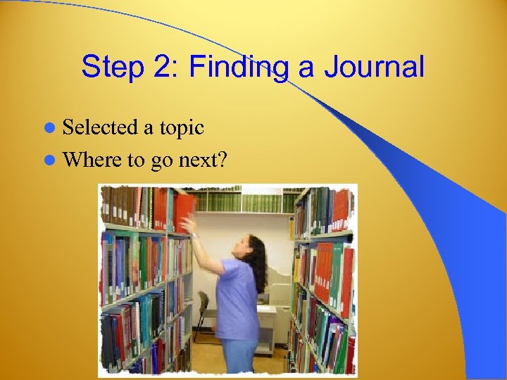 Step 2: Finding a Journal l Selected a topic l Where to go next?