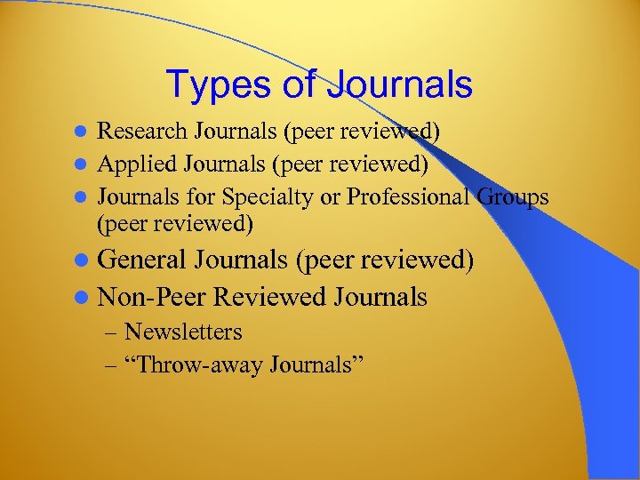 Types of Journals Research Journals (peer reviewed) l Applied Journals (peer reviewed) l Journals