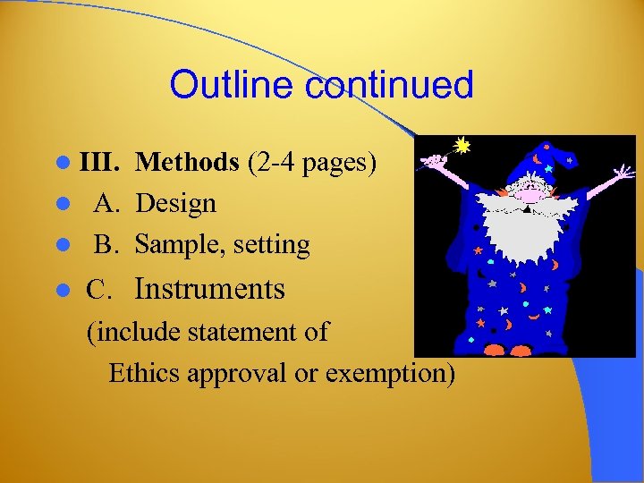 Outline continued l III. Methods (2 -4 pages) l A. Design l B. Sample,