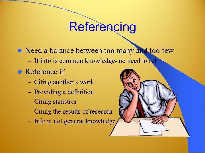 Referencing l Need a balance between too many and too few – If info