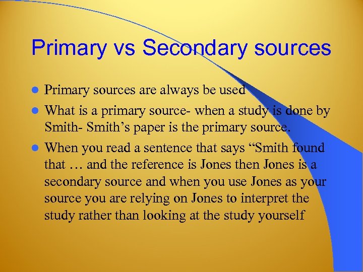 Primary vs Secondary sources Primary sources are always be used l What is a