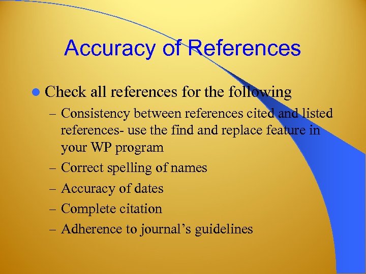 Accuracy of References l Check all references for the following – Consistency between references