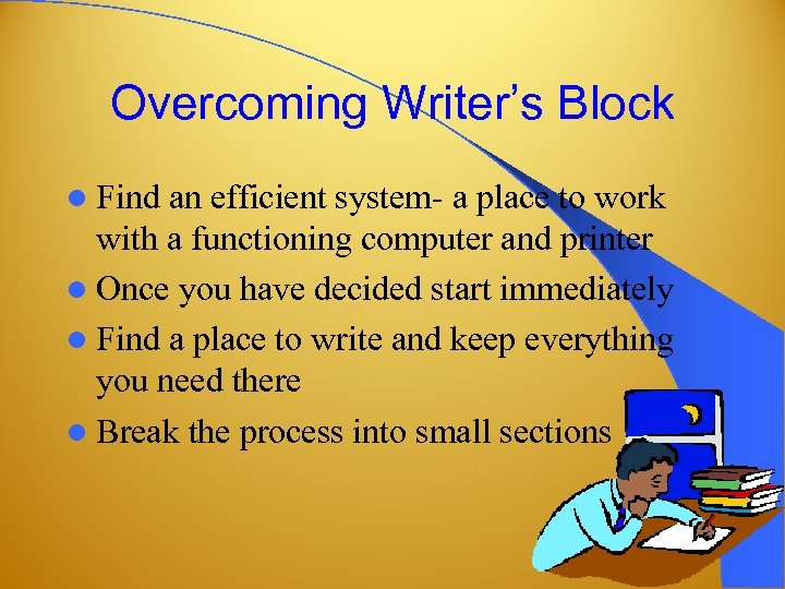 Overcoming Writer’s Block l Find an efficient system- a place to work with a