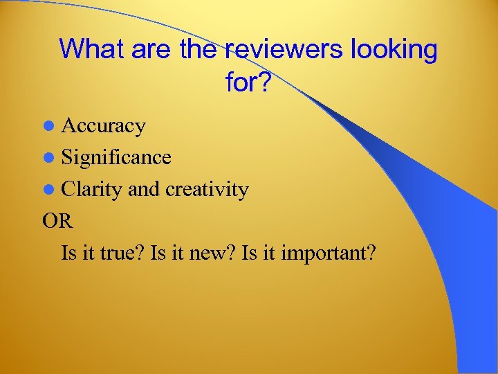 What are the reviewers looking for? l Accuracy l Significance l Clarity and creativity