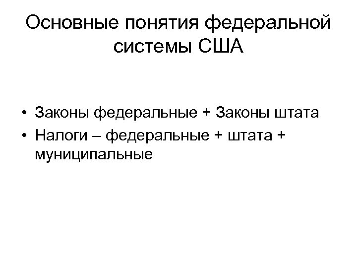 Основные понятия федеральной системы США • Законы федеральные + Законы штата • Налоги –